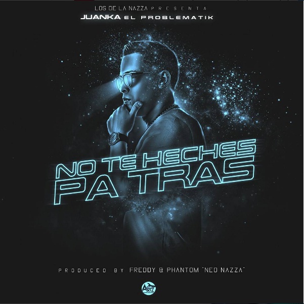 Cover: Juanka El Problematik – No Te Heches Pa’ Atras (Prod. Neo Nazza) 16 Juanka El Problematik No Te Heches Pa Atras Prod. Neo Nazza