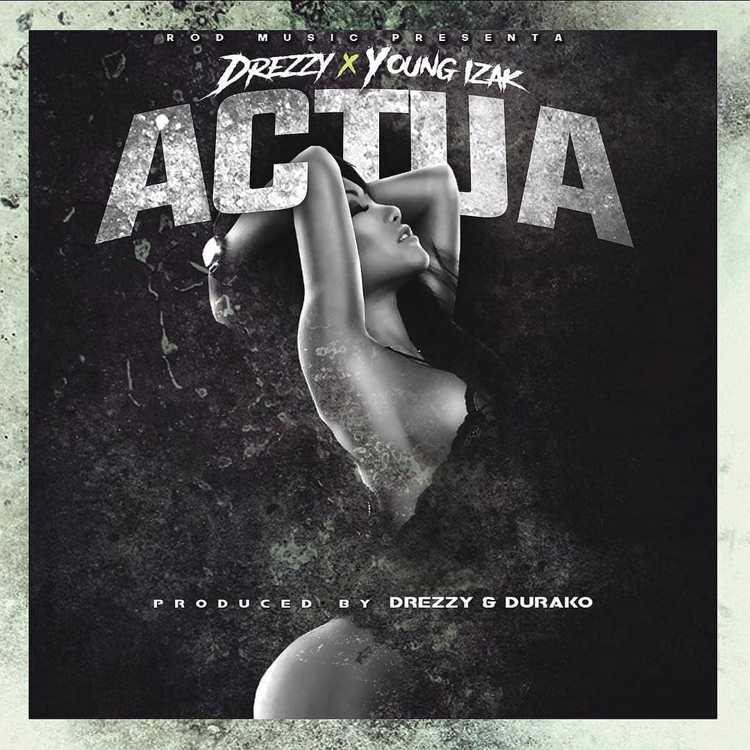 Young Izak – Actúa (Prod. Drezzy & Durako) 3 Young Izak – Actúa Prod. Drezzy Y Durako